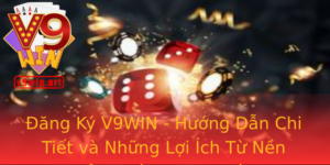 Ang Ky V9Win Huong Dan Chi Tiet Va Nhung Loi Ich Tu Nen Tang Ca Cuoc Uy Tin