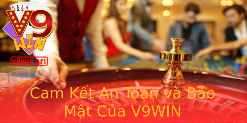 Cam Kết An Toàn và Bảo Mật Của V9WIN