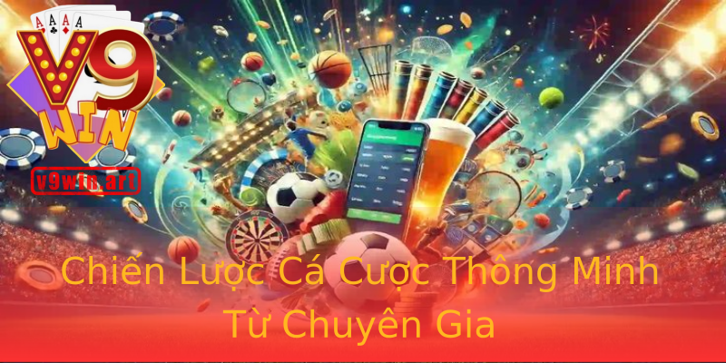Chiến Lược Cá Cược Thông Minh Từ Chuyên Gia