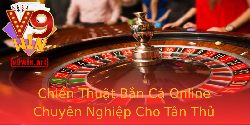 Chiến Thuật Bắn Cá Online Chuyên Nghiệp Cho Tân Thủ Chiến Thuật Bắn Cá Online Chuyên Nghiệp Cho Tân Thủ