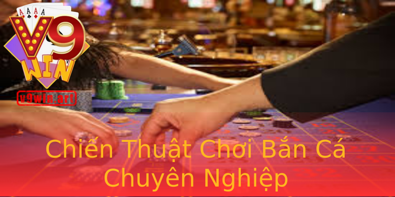 Chiến Thuật Chơi Bắn Cá Chuyên Nghiệp Chiến Thuật Chơi Bắn Cá Chuyên Nghiệp