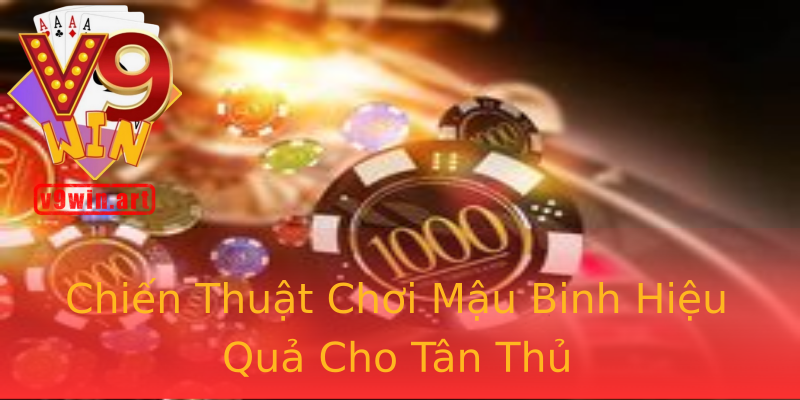 Chiến Thuật Chơi Mậu Binh Hiệu Quả Cho Tân Thủ