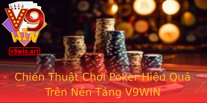 Chiến Thuật Chơi Poker Hiệu Quả Trên Nền Tảng V9WIN Chiến Thuật Chơi Poker Hiệu Quả Trên Nền Tảng V9WIN