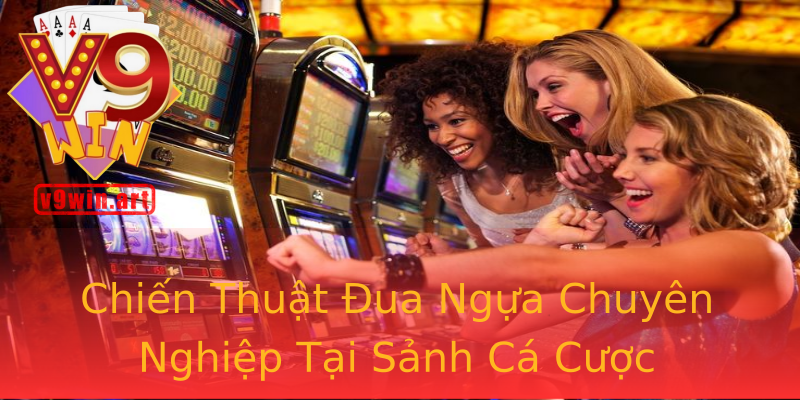 Chiến Thuật Đua Ngựa Chuyên Nghiệp Tại Sảnh Cá Cược