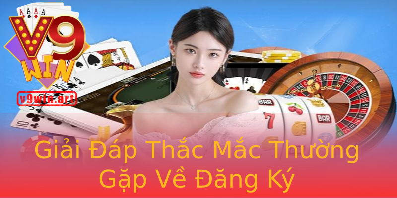 Giải Đáp Thắc Mắc Thường Gặp Về Đăng Ký