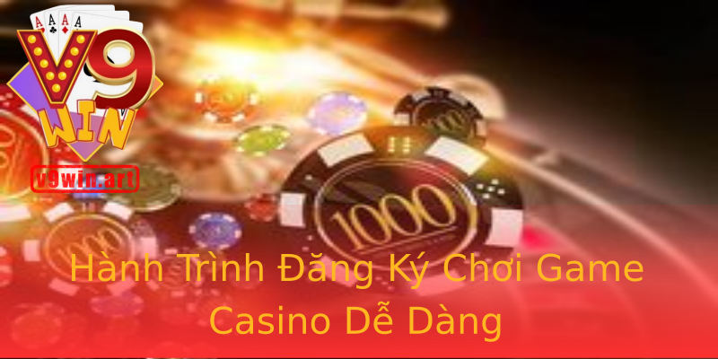 Hành Trình Đăng Ký Chơi Game Casino Dễ Dàng