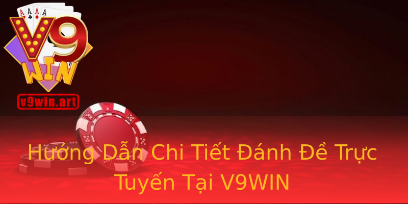 Hướng Dẫn Chi Tiết Đánh Đề Trực Tuyến Tại V9WIN Hướng Dẫn Chi Tiết Đánh Đề Trực Tuyến Tại V9WIN