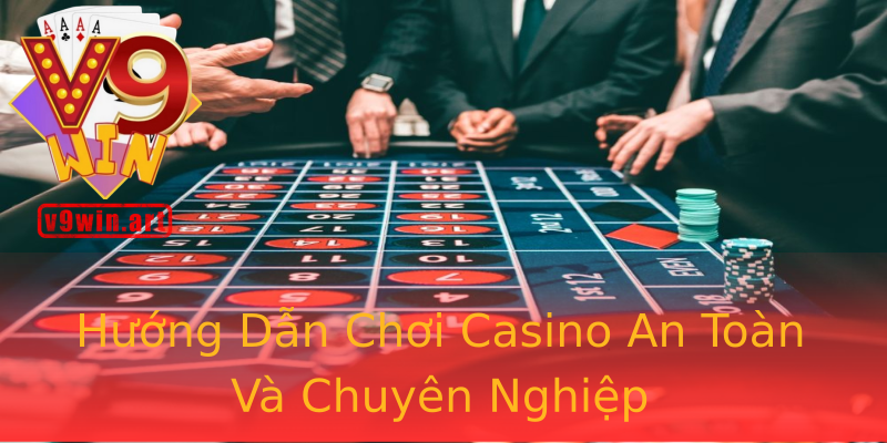 Hướng Dẫn Chơi Casino An Toàn Và Chuyên Nghiệp