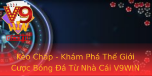 Keo Chap Kham Pha The Gioi Cuoc Bong A Tu Nha Cai V9Win
