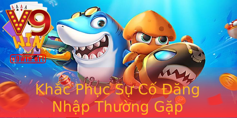 Khắc Phục Sự Cố Đăng Nhập Thường Gặp