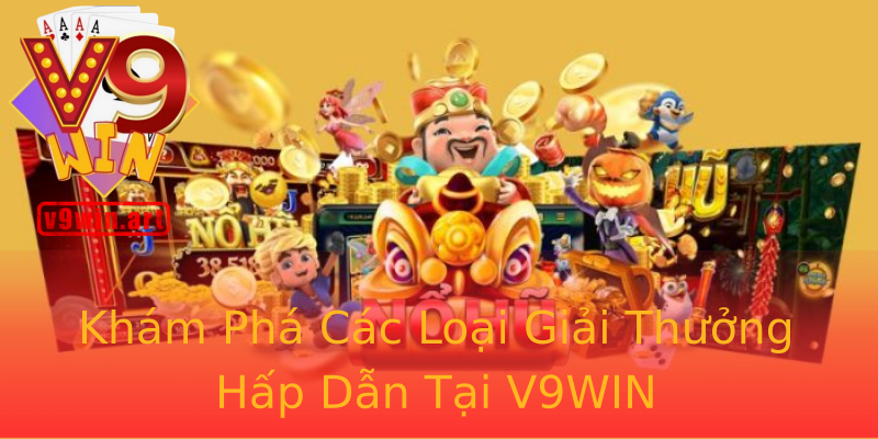 Khám Phá Các Loại Giải Thưởng Hấp Dẫn Tại V9WIN