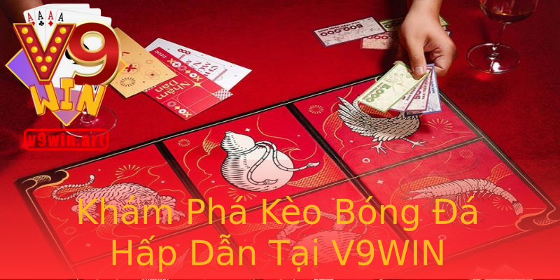 Khám Phá Kèo Bóng Đá Hấp Dẫn Tại V9WIN Khám Phá Kèo Bóng Đá Hấp Dẫn Tại V9WIN