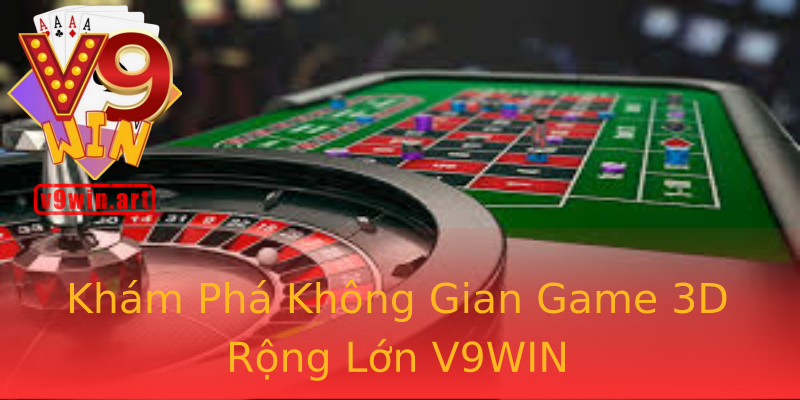 Khám Phá Không Gian Game 3D Rộng Lớn V9WIN