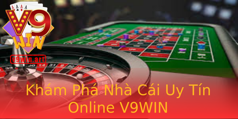 Khám Phá Nhà Cái Uy Tín Online V9WIN