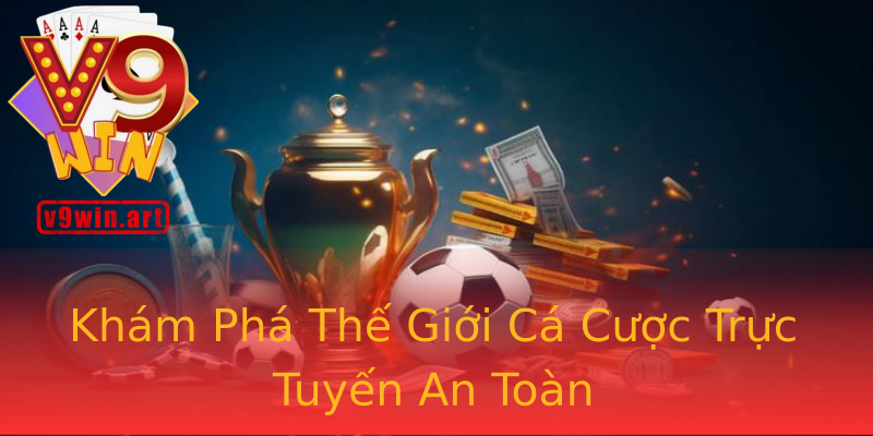 Khám Phá Thế Giới Cá Cược Trực Tuyến An Toàn
