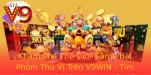 Kham Pha The Gioi Game Bai Phom Thu Vi Tren V9Win Tim Hieu Chi Tiet Ve Tro Choi Co Ien