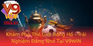 Kham Pha The Gioi Rong Ho Trai Nghiem Ang Nho Tai V9Win