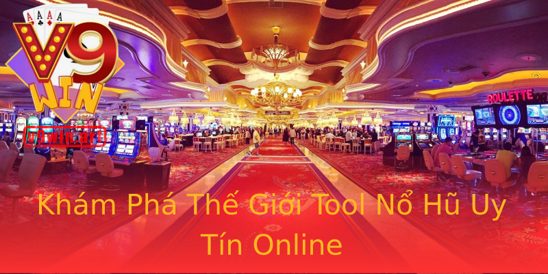 Khám Phá Thế Giới Tool Nổ Hũ Uy Tín Online