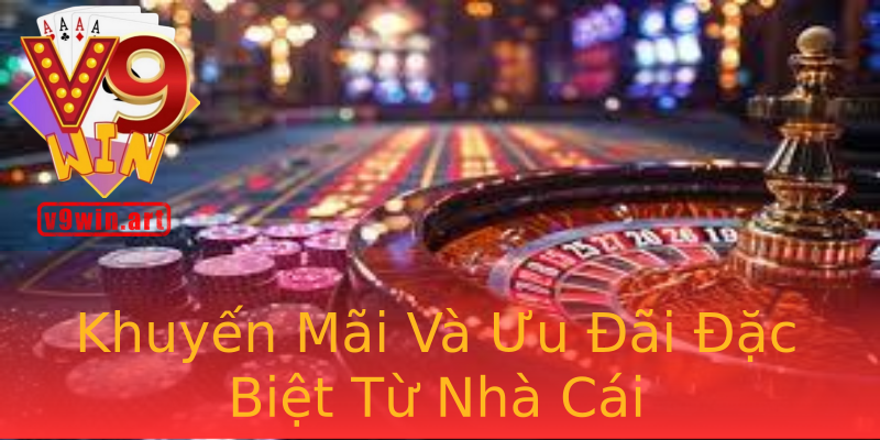 Khuyến Mãi Và Ưu Đãi Đặc Biệt Từ Nhà Cái