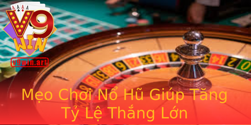 Mẹo Chơi Nổ Hũ Giúp Tăng Tỷ Lệ Thắng Lớn