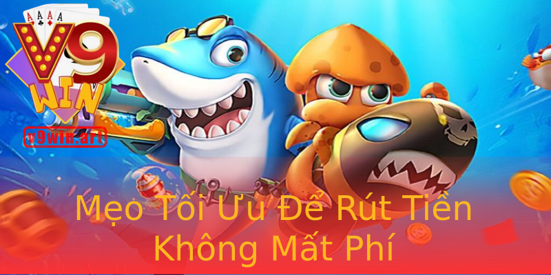 Mẹo Tối Ưu Để Rút Tiền Không Mất Phí
