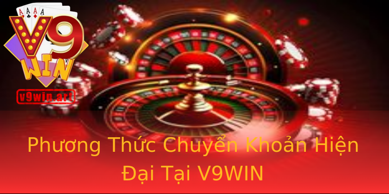 Phương Thức Chuyển Khoản Hiện Đại Tại V9WIN