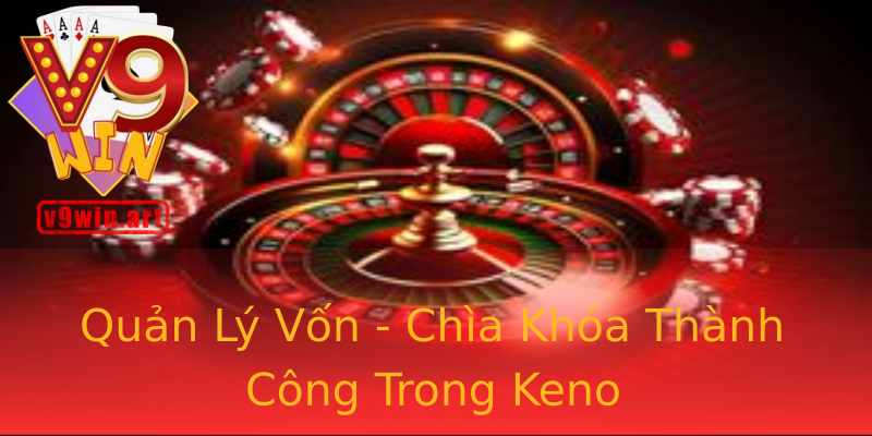 Quản Lý Vốn - Chìa Khóa Thành Công Trong Keno