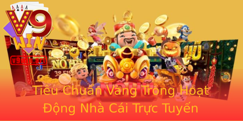 Tiêu Chuẩn Vàng Trong Hoạt Động Nhà Cái Trực Tuyến