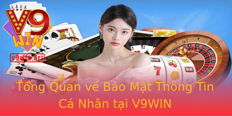 Tổng Quan về Bảo Mật Thông Tin Cá Nhân tại V9WIN